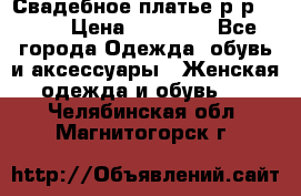 Свадебное платье р-р 46-50 › Цена ­ 22 000 - Все города Одежда, обувь и аксессуары » Женская одежда и обувь   . Челябинская обл.,Магнитогорск г.